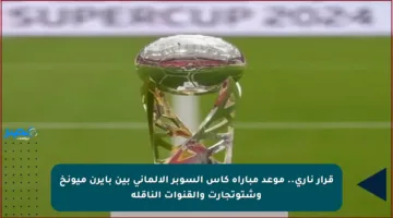 قرار ناري.. موعد مباراة كأس السوبر الألماني بين بايرن ميونخ وشتوتجارت والقنوات الناقلة
